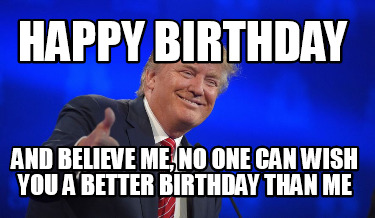 Meme Creator - Funny Happy Birthday And believe me, no one can wish you ...