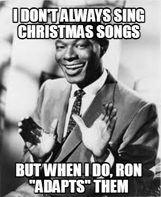 i-dont-always-sing-christmas-songs-but-when-i-do-ron-adapts-them