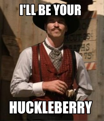 Meme Creator - Funny I'll be your Huckleberry Meme Generator at ...