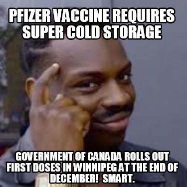 Meme Creator Funny Pfizer Vaccine Requires Super Cold Storage Government Of Canada Rolls Out First Meme Generator At Memecreator Org