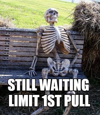 Meme Creator - Funny Still WAITING LIMIT 1ST PULL Meme Generator at ...