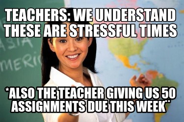 Meme Creator - Funny teachers: we understand these are stressful times ...