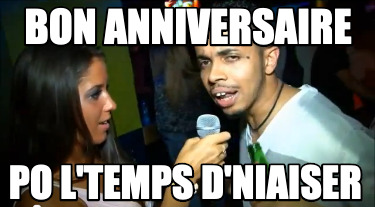 Meme Creator Funny Bon Anniversaire Po L Temps D Niaiser Meme Generator At Memecreator Org