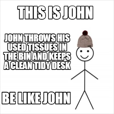 Meme Creator Funny This Is John Be Like John John Throws His Used Tissues In The Bin And Keeps A Cl Meme Generator At Memecreator Org