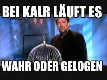 Meme Creator - Funny Bei Kalr läuft es Wahr oder gelogen Meme Generator ...