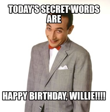 Meme Creator - Funny Today's secret words are Happy birthday, Willie ...