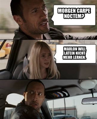 Meme Creator Funny Morgen Carpe Noctem Marlon Will Latein Nicht Mehr Lernen Meme Generator At Memecreator Org