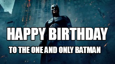 Meme Creator - Funny Happy Birthday To the One and Only Batman Meme  Generator at !