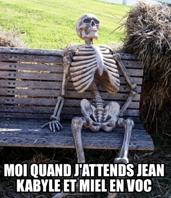 Meme Creator Funny Moi Quand J Attends Jean Kabyle Et Miel En Voc