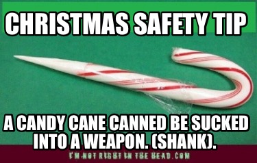 christmas-safety-tip-a-candy-cane-canned-be-sucked-into-a-weapon.-shank