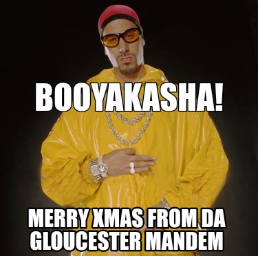 Meme Creator Funny Booyakasha Merry Xmas From Da Gloucester Mandem Meme Generator At Memecreator Org