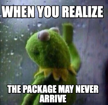 Meme Creator - Funny when you realize the package may never arrive Meme ...