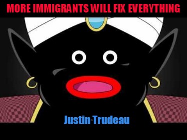 more-immigrants-will-fix-everything-justin-trudeau