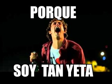 Meme Creator Funny Porque Soy Tan Yeta Meme Generator At Memecreator Org