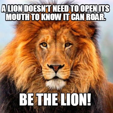 Meme Creator - Funny A lion doesn't need to open its mouth to know it ...