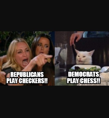 Meme Creator - Funny Republicans play Checkers!! Democrats play Chess ...