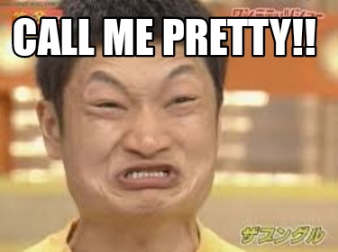 Meme Creator - Funny Call me pretty!! Meme Generator at MemeCreator.org!