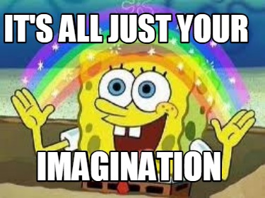 Meme Creator - Funny It's all just your Imagination Meme Generator at ...