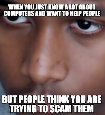 when-you-just-know-a-lot-about-computers-and-want-to-help-people-but-people-thin