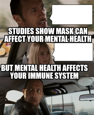 Meme Creator - Funny Studies show mask can affect your mental health ...