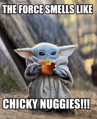 Meme Creator Funny The Force Smells Like Chicky Nuggies Meme Generator At Memecreator Org