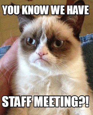 Meme Creator - Funny You know we have Staff meeting?! Meme Generator at ...