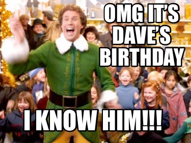 Meme Creator - Funny Omg it’s Dave’s birthday I know him!!! Meme ...