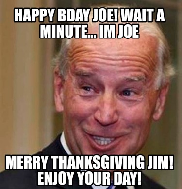 Meme Creator - Funny Happy birthday joe! Wait. That's me. Merry ...