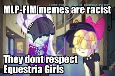 mlp-fim-memes-are-racist-they-dont-respect-equestria-girls