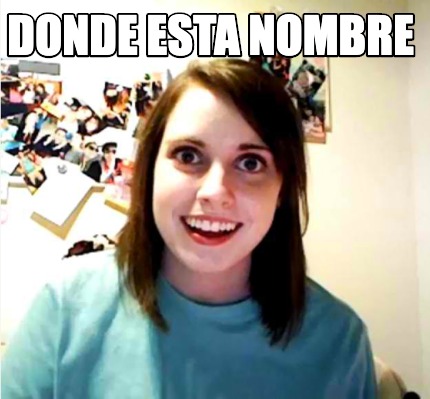 Meme Creator Funny Donde Esta Nombre Meme Generator At Memecreator Org