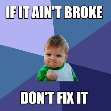 Meme Creator - Funny If it ain't broke Don't fix it Meme Generator at ...