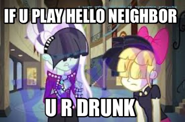 if-u-play-hello-neighbor-u-r-drunk