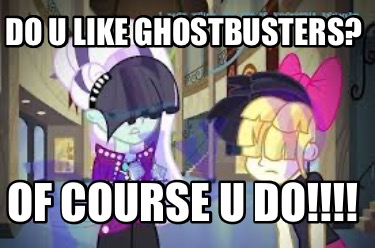 do-u-like-ghostbusters-of-course-u-do