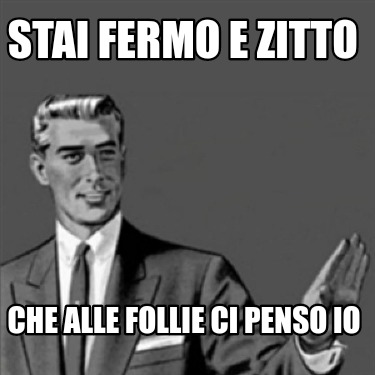 Meme Creator Funny Stai Fermo E Zitto Che Alle Follie Ci Penso Io Meme Generator At