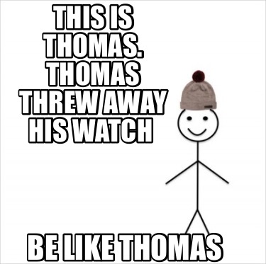 Meme Creator - Funny This is Thomas. Thomas threw away his watch Be ...