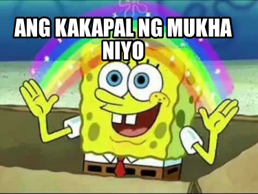 Meme Creator - Funny ANG KAKAPAL NG MUKHA NIYO Meme Generator at ...