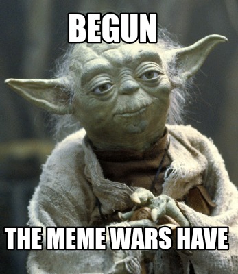 begun-the-meme-wars-have