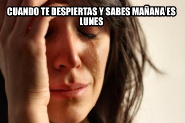 Meme Creator Funny Cuando Te Despiertas Y Sabes Ma Ana Es Lunes Meme Generator At Memecreator Org