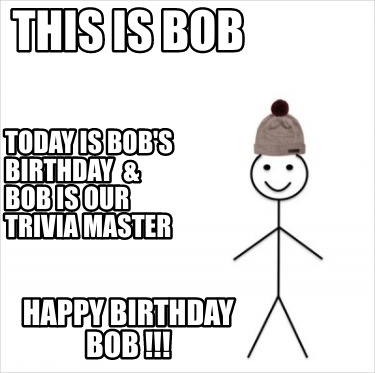 Meme Creator - Funny This is Bob Happy Birthday Bob !!! Today is Bob's ...