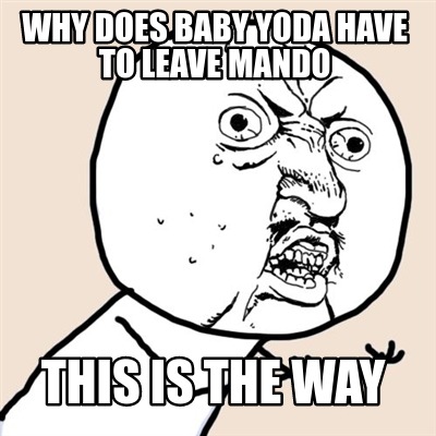 Meme Creator Funny Why Does Baby Yoda Have To Leave Mando This Is The Way Meme Generator At Memecreator Org