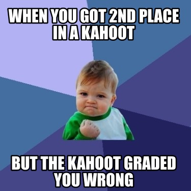 Meme Creator - Funny When you got 2nd place in a kahoot but the kahoot ...