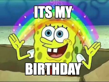 Meme Creator - Funny its my BIRTHDAY Meme Generator at MemeCreator.org!