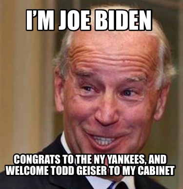 Meme Creator - Funny I’m Joe Biden Congrats to the NY Yankees, and ...