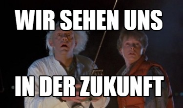 Meme Creator Funny Wir Sehen Uns In Der Zukunft Meme Generator At Memecreator Org