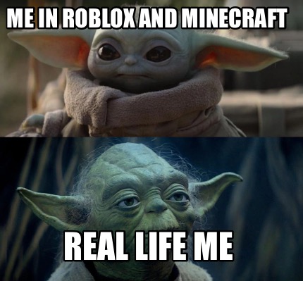 Meme Creator Funny Me In Roblox And Minecraft Real Life Me Meme Generator At Memecreator Org - funny roblox in minecraft