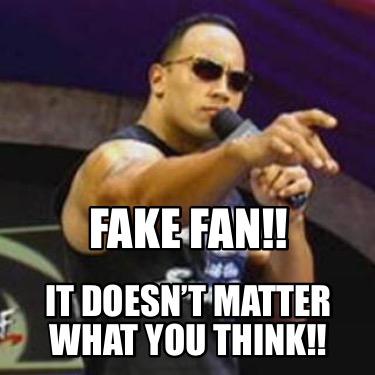 Meme Creator - Funny It doesn’t matter what you think!! FAKE FAN!! Meme ...