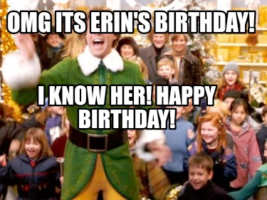 Meme Creator - Funny omg its erin's birthday! I know her! happy ...