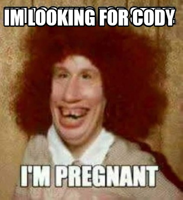 Meme Creator - Funny Im looking for Cody Meme Generator at MemeCreator.org!