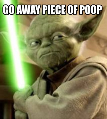 Meme Creator - Funny go away piece of poop Meme Generator at ...