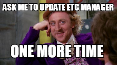 Meme Creator Funny Ask Me To Update Etc Manager One More Time Meme Generator At Memecreator Org